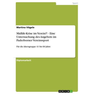 Midlife-Krise im Verein?! - Eine Untersuchung des Angebots im Paderborner Vereinssport, Taschenbuch von Martina Vögele, GRIN, 978-3-640-33351-6