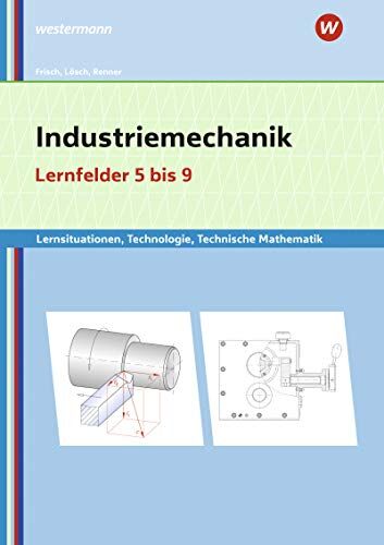 Erwin Lösch - Metalltechnik, Industriemechanik, Zerspanungsmechanik / Lernsituationen: Industriemechanik Lernsituationen, Technologie, Technische Mathematik: Lernfelder 5-9: Lernsituationen - Preis vom 11.10.2026 15:43:13 h