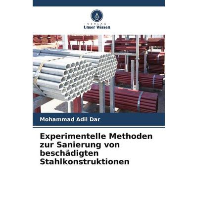 Experimentelle Methoden zur Sanierung von beschädigten Stahlkonstruktionen, Taschenbuch von Mohammad Adil Dar, Verlag Unser Wissen, 978-620-5-15759-6