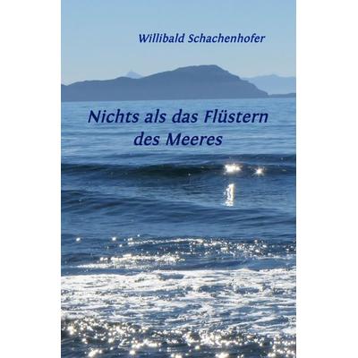 Nichts als das Flüstern des Meeres, Taschenbuch von Willibald Schachenhofer, Epubli, 978-3-7541-4709-2