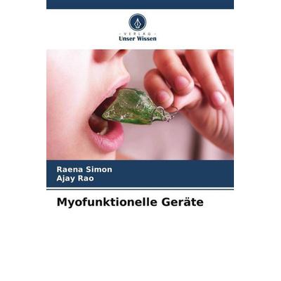 Myofunktionelle Geräte, Taschenbuch von Raena Simon,Ajay Rao, Verlag Unser Wissen, 978-620-5-95124-8