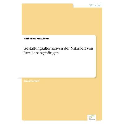 Gestaltungsalternativen der Mitarbeit von Familienangehörigen, Taschenbuch von Katharina Geschner, GRIN, 978-3-8386-5419-5