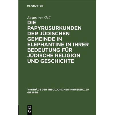 Die Papyrusurkunden der jüdischen Gemeinde in Elephantine in ihrer Bedeutung für jüdische Religion und Geschichte, Gebundene Ausgabe von August Gall,
