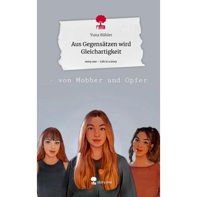 Aus Gegensätzen wird Gleichartigkeit. Life is a Story - story.one, Gebundene Ausgabe von Yuna Bühler, Storylution, 978-3-7115-4133-8