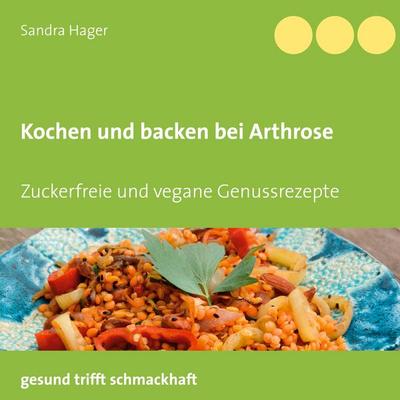 Kochen und backen bei Arthrose, Taschenbuch von Sandra Hager, BoD – Books on Demand, 978-3-7519-9749-2