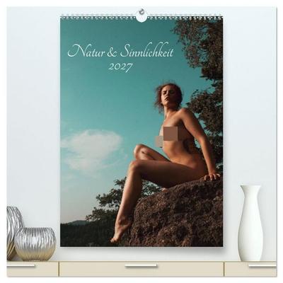 Natur und Sinnlichkeit (hochwertiger Premium Wandkalender 2027 DIN A2 hoch), Kunstdruck in Hochglanz