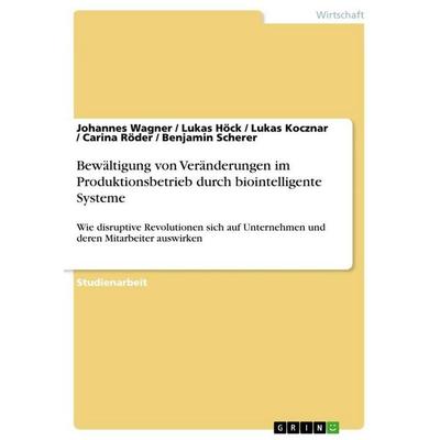 Bewältigung von Veränderungen im Produktionsbetrieb durch biointelligente Systeme, Taschenbuch von Johannes Wagner,Lukas Höck,Lukas Kocznar,Carina