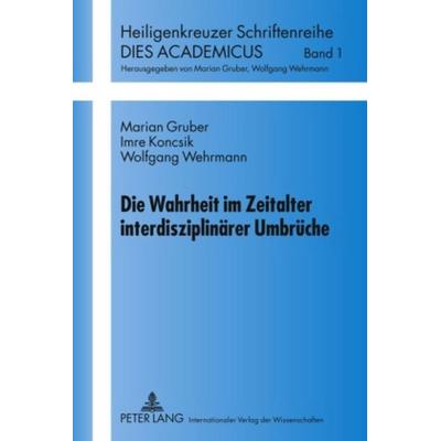 Die Wahrheit im Zeitalter interdisziplinärer Umbrüche, Gebundene Ausgabe von Marian Gruber,Imre Koncsik,Wolfgang Wehrmann, Peter Lang GmbH,