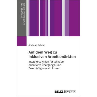 Auf dem Weg zu inklusiven Arbeitsmärkten, Taschenbuch von Andreas Oehme, Juventa Verlag ein Imprint der Beltz Verlagsgruppe GmbH & Co. KG,