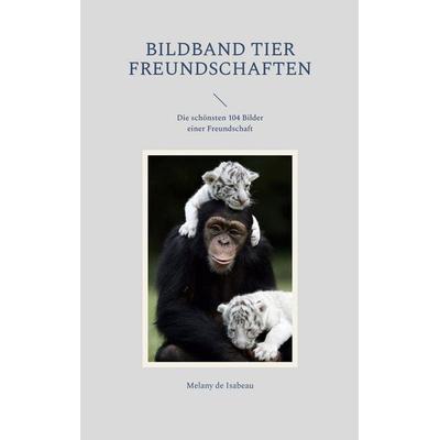 Bildband Tier Freundschaften, Taschenbuch von Melany de Isabeau, BoD – Books on Demand, 978-3-7568-5156-0