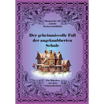 Der geheimnisvolle Fall der angeknabberten Schule, Taschenbuch von Margarethe Alb,Die Zuckerschriftkids, BoD – Books on Demand, 978-3-7583-2771-1