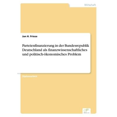 Parteienfinanzierung in der Bundesrepublik Deutschland als finanzwissenschaftliches und politisch-ökonomisches Problem, Taschenbuch von Jan H. Friese,