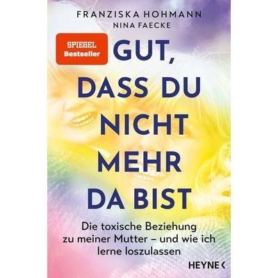 Gut, dass du nicht mehr da bist, Taschenbuch von Franziska Hohmann,Nina Faecke, Heyne, 978-3-453-60711-8