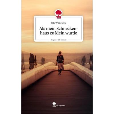 Als mein Schneckenhaus zu klein wurde. Life is a Story - story.one, Gebundene Ausgabe von Ella Wittmeier, Story.one publishing, 978-3-7108-4594-9