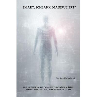 Smart, schlank, manipuliert?, Taschenbuch von Stephan Hollerbusch, Epubli, 978-3-8197-2994-2