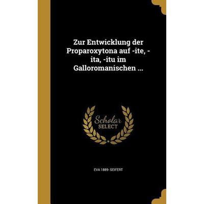 Zur Entwicklung der Proparoxytona auf -ite, -ita, -itu im Galloromanischen ..., Gebundene Ausgabe von Eva Seifert, Creative Media Partners, LLC,