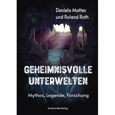 Geheimnisvolle Unterwelten, Taschenbuch von Daniela Mattes,Roland Roth, Ancient Mail, 978-3-95652-314-4
