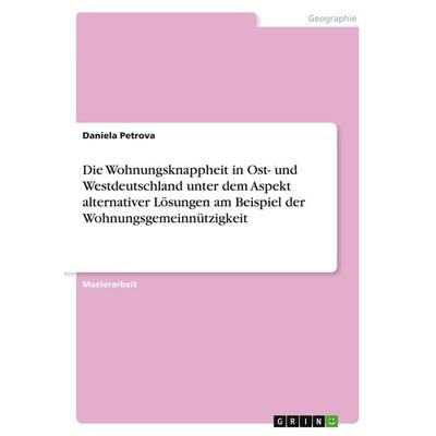 Die Wohnungsknappheit in Ost- und Westdeutschland unter dem Aspekt alternativer Lösungen am Beispiel der Wohnungsgemeinnützigkeit, Taschenbuch von