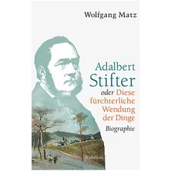 Adalbert Stifter oder Diese fürchterliche Wendung der Dinge, Biografien von Wolfgang Matz