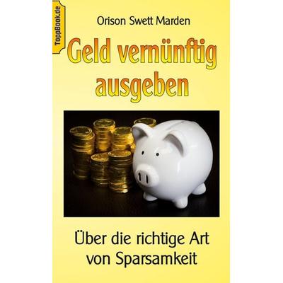 Geld vernünftig ausgeben, Taschenbuch von Orison Swett Marden, BoD – Books on Demand, 978-3-7526-4288-9
