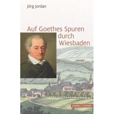 Auf Goethes Spuren durch Wiesbaden, Taschenbuch von Jörg Jordan, Schnell & Steiner, 978-3-7954-3209-6