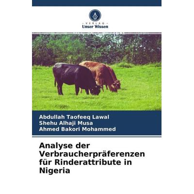 Analyse der Verbraucherpräferenzen für Rinderattribute in Nigeria, Taschenbuch von Abdullah Taofeeq Lawal,Shehu Alhaji Musa,Ahmed Bakori Mohammed,