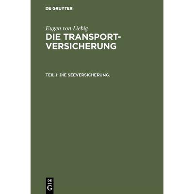 Eugen von Liebig: Die Transportversicherung / Die Seeversicherung., Gebundene Ausgabe von Eugen Liebig, De Gruyter, 978-3-11-117118-0