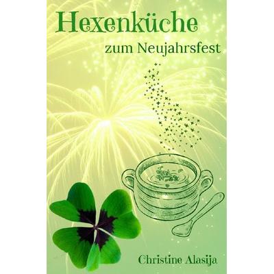 Hexenküche zum Neujahrsfest, Taschenbuch von Christine Alasija, Epubli, 978-3-7549-3632-0