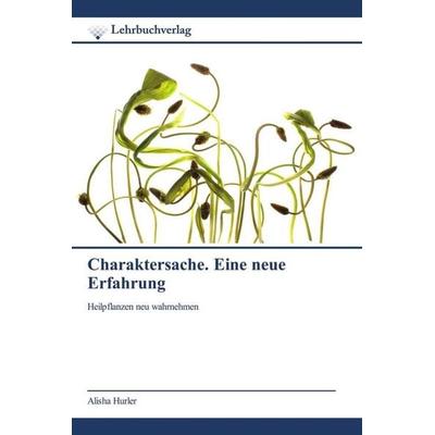 Charaktersache. Eine neue Erfahrung, Taschenbuch von Alisha Hurler, Lehrbuchverlag, 978-620-0-44864-4