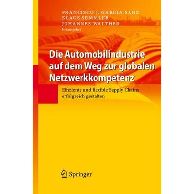 Die Automobilindustrie auf dem Weg zur globalen Netzwerkkompetenz, Gebundene Ausgabe von Francisco J. Garcia Sanz,Klaus Semmler,Johannes Walther,
