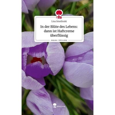 In der Blüte des Lebens: dann ist Haftcreme überflüssig. Life is a Story - story.one, Gebundene Ausgabe von Lisa Smolinski, Story.one publishing,