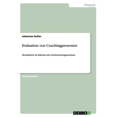 Evaluation von Coachingprozessen, Taschenbuch von Johannes Keller, GRIN, 978-3-640-98462-6