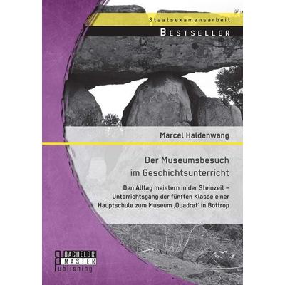 Der Museumsbesuch im Geschichtsunterricht: Den Alltag meistern in der Steinzeit - Unterrichtsgang der fünften Klasse einer Hauptschule zum Museum