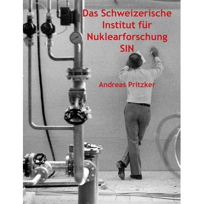Das Schweizerische Institut für Nuklearforschung SIN, Taschenbuch von Andreas Pritzker, BoD – Books on Demand, 978-3-7357-5069-3