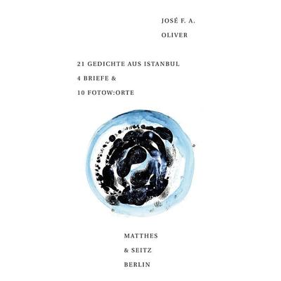 21 Gedichte aus Istanbul 4 Briefe & 10 Fotow:orte, Gebundene Ausgabe von José F. A. Oliver, Matthes & Seitz, 978-3-95757-283-7
