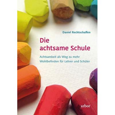 Die achtsame Schule, Gebundene Ausgabe von Daniel Rechtschaffen, Arbor, 978-3-86781-138-5