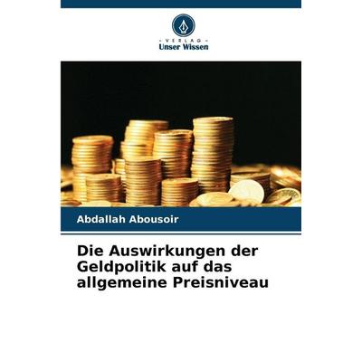 Die Auswirkungen der Geldpolitik auf das allgemeine Preisniveau, Taschenbuch von Abdallah Abousoir, Verlag Unser Wissen