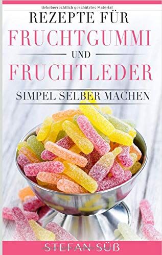 Stefan Süß - Rezepte für Fruchtgummi und Fruchtleder: Simpel selber machen. - Preis vom 30.09.2026 09:01:18 h