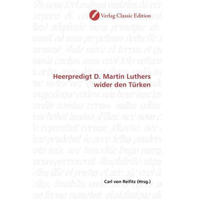 Heerpredigt D. Martin Luthers wider den Türken, Taschenbuch von , Verlag Classic Edition, 978-3-8397-0316-8