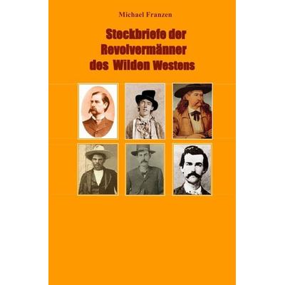 Steckbriefe der Revolvermänner des Wilden Westens, Taschenbuch von Michael Franzen, Epubli, 978-3-7565-3297-1