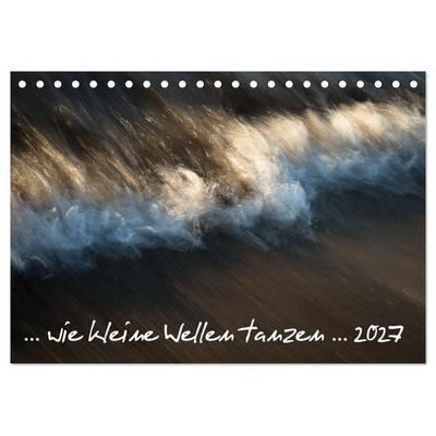 ... wie kleine Wellen tanzen... (Tischkalender 2027 DIN A5 quer), CALVENDO Monatskalender