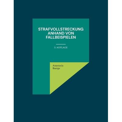 Strafvollstreckung anhand von Fallbeispielen, Taschenbuch von Anastasia Baetge, BoD – Books on Demand, 978-3-7583-8302-1