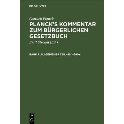 Gottlieb Planck: Planck's Kommentar zum Bürgerlichen Gesetzbuch / Allgemeiner Teil (§§ 1–240), Gebundene Ausgabe von Gottlieb Planck, De Gruyter,