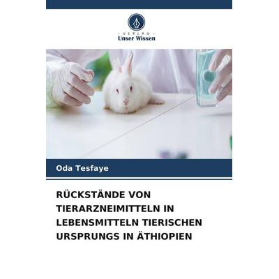 RÜCKSTÄNDE VON TIERARZNEIMITTELN IN LEBENSMITTELN TIERISCHEN URSPRUNGS IN ÄTHIOPIEN, Taschenbuch von Oda Tesfaye, Verlag Unser Wissen