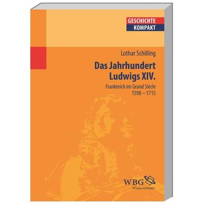 Das Jahrhundert Ludwigs XIV., Taschenbuch von Lothar Schilling, Wbg Academic in Herder, 978-3-534-17428-7