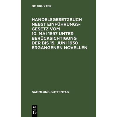 Handelsgesetzbuch nebst Einführungsgesetz vom 10. Mai 1897 unter Berücksichtigung der bis 15. Juni 1930 ergangenen Novellen, Gebundene Ausgabe von ,