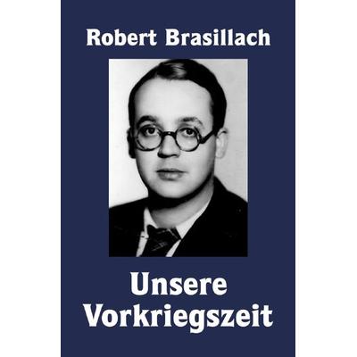 Unsere Vorkriegszeit, Taschenbuch von Robert Brasillach, Epubli, 978-3-7598-7212-8