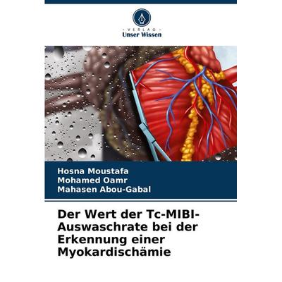 Der Wert der Tc-MIBI-Auswaschrate bei der Erkennung einer Myokardischämie, Taschenbuch von Hosna Moustafa,Mohamed Oamr,Mahasen Abou-Gabal, Verlag