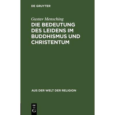 Die Bedeutung des Leidens im Buddhismus und Christentum, Gebundene Ausgabe von Gustav Mensching, De Gruyter, 978-3-11-128022-6