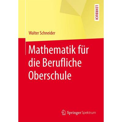 Mathematik für die berufliche Oberschule, Taschenbuch von Walter Schneider, Springer Berlin, 978-3-662-45226-4